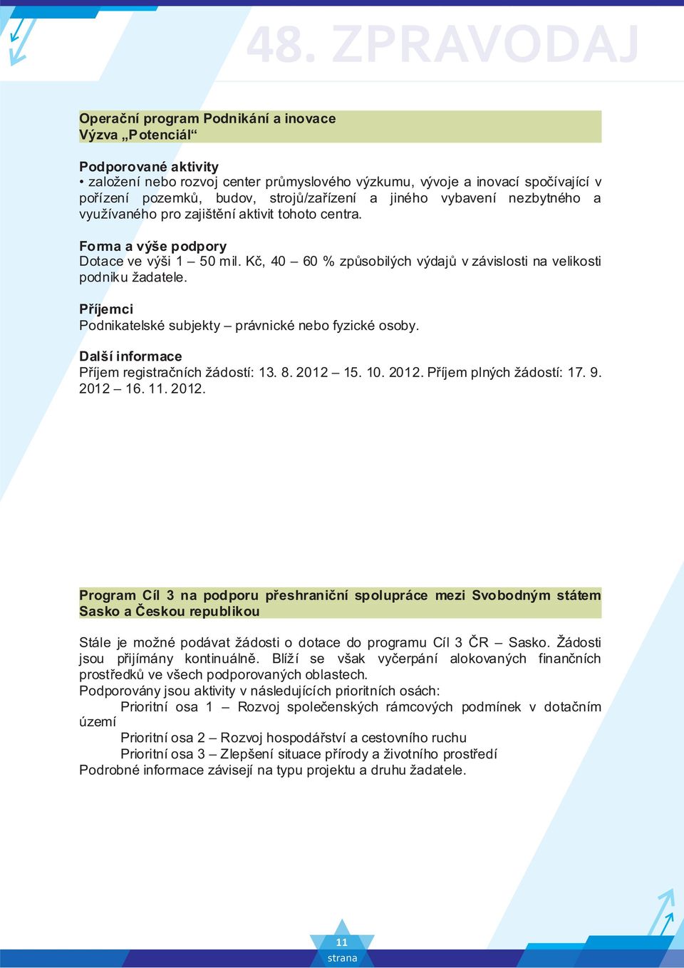 Příjemci Podnikatelské subjekty právnické nebo fyzické osoby. Další informace Příjem registračních žádostí: 13. 8. 2012 