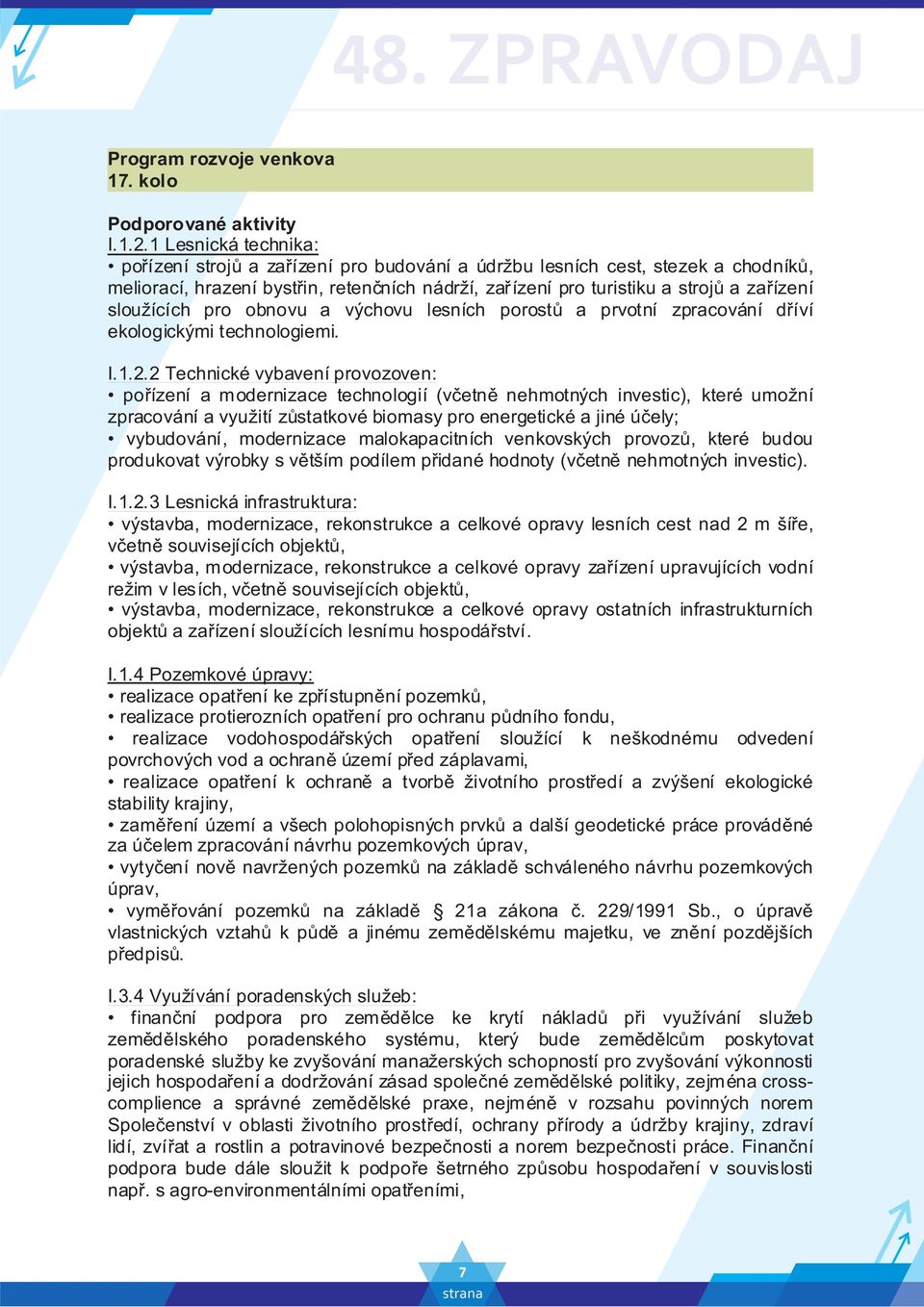 sloužících pro obnovu a výchovu lesních porostů a prvotní zpracování dříví ekologickými technologiemi. I.1.2.