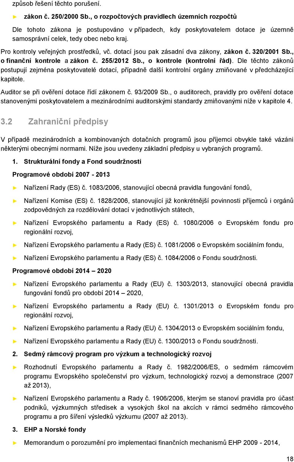 Dle těcht záknů pstupují zejména pskytvatelé dtací, případně další kntrlní rgány zmiňvané v předcházející kapitle. Auditr se při věření dtace řídí záknem č. 93/2009 Sb.