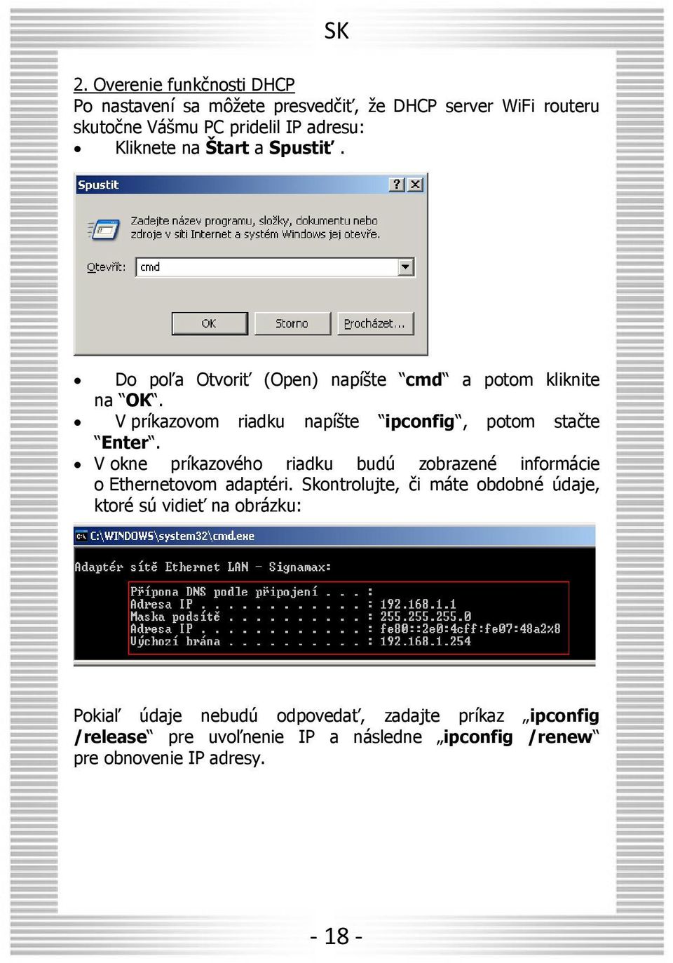 V príkazovom riadku napíšte ipconfig, potom stačte Enter. V okne príkazového riadku budú zobrazené informácie o Ethernetovom adaptéri.