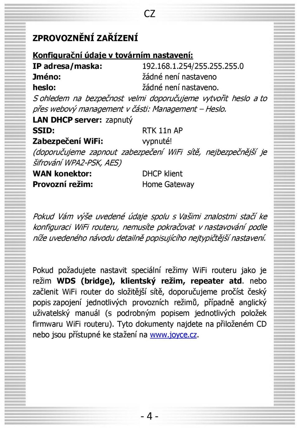 (doporučujeme zapnout zabezpečení WiFi sítě, nejbezpečnější je šifrování WPA2-PSK, AES) WAN konektor: DHCP klient Provozní režim: Home Gateway Pokud Vám výše uvedené údaje spolu s Vašimi znalostmi