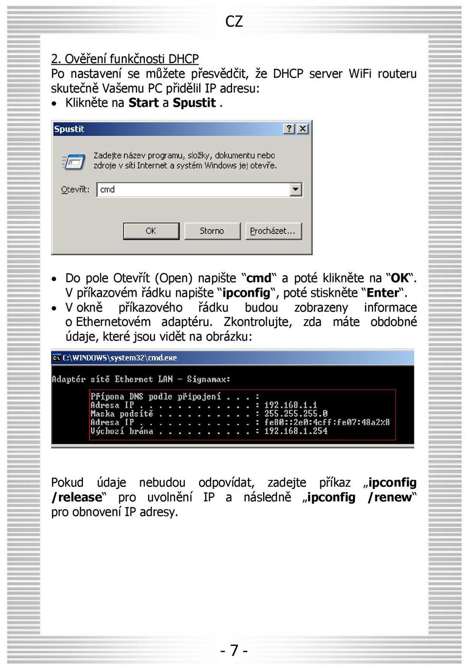 V příkazovém řádku napište ipconfig, poté stiskněte Enter. V okně příkazového řádku budou zobrazeny informace o Ethernetovém adaptéru.