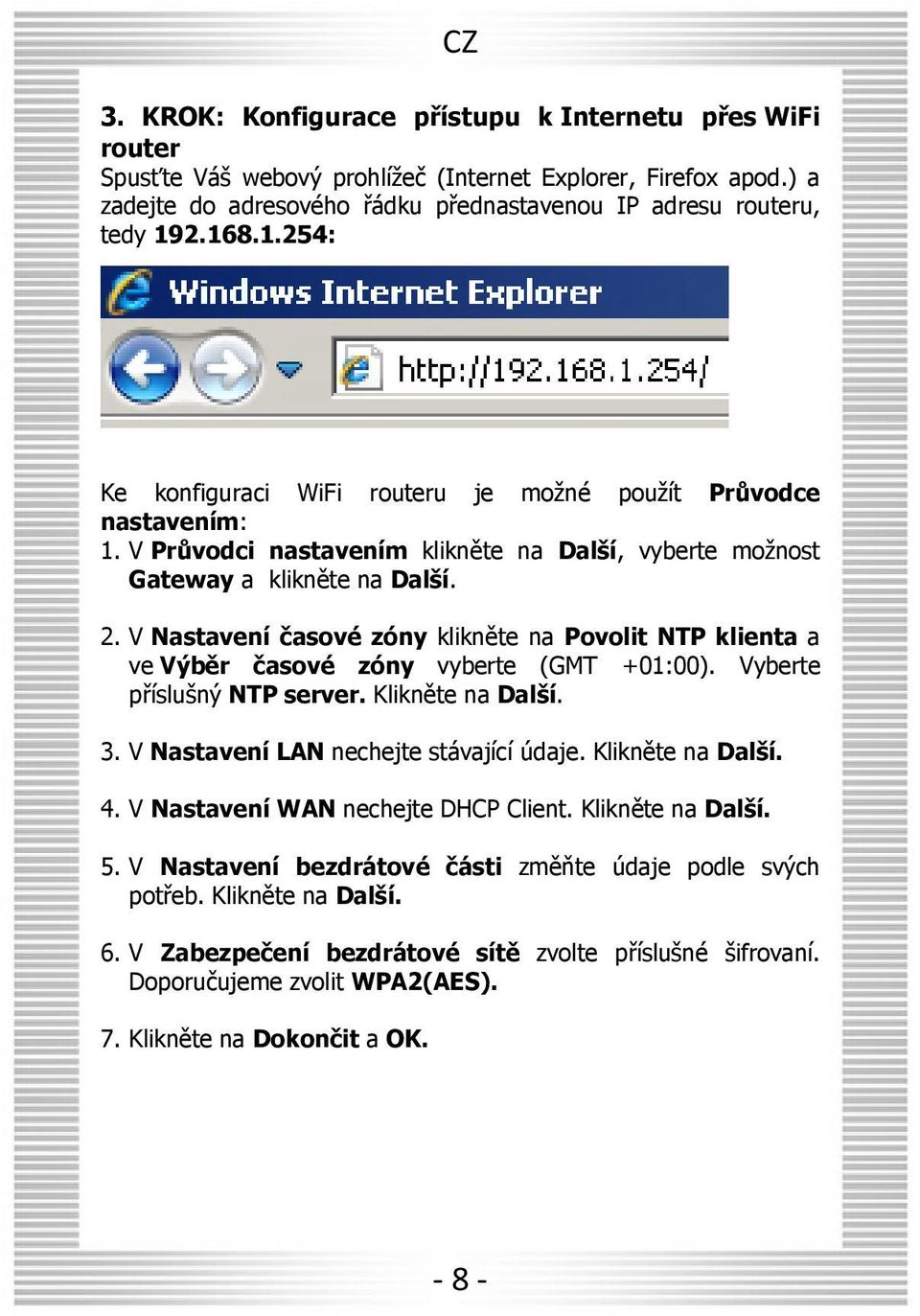 V Nastavení časové zóny klikněte na Povolit NTP klienta a ve Výběr časové zóny vyberte (GMT +01:00). Vyberte příslušný NTP server. Klikněte na Další. 3. V Nastavení LAN nechejte stávající údaje.