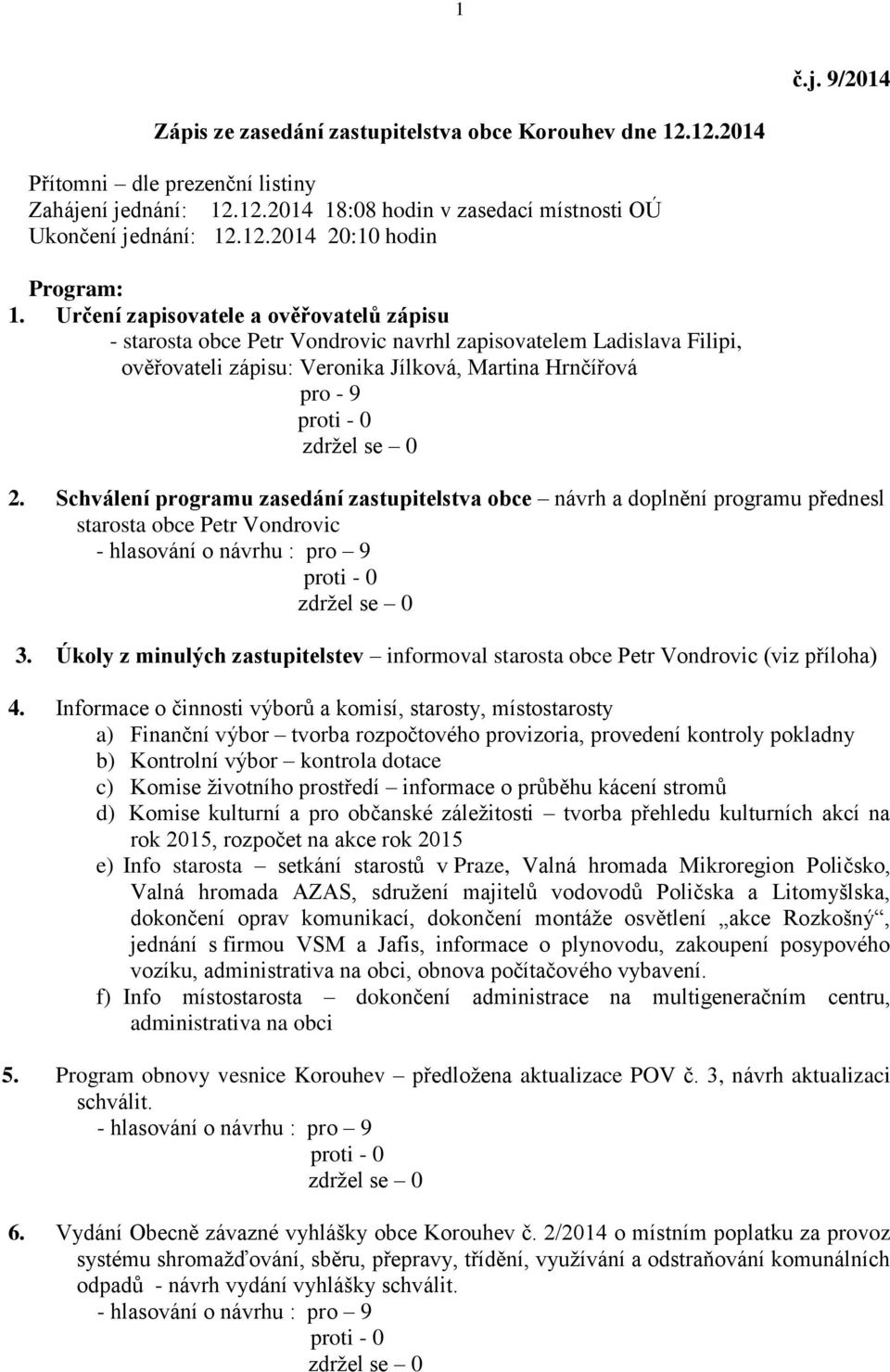 Schválení programu zasedání zastupitelstva obce návrh a doplnění programu přednesl starosta obce Petr Vondrovic 3.