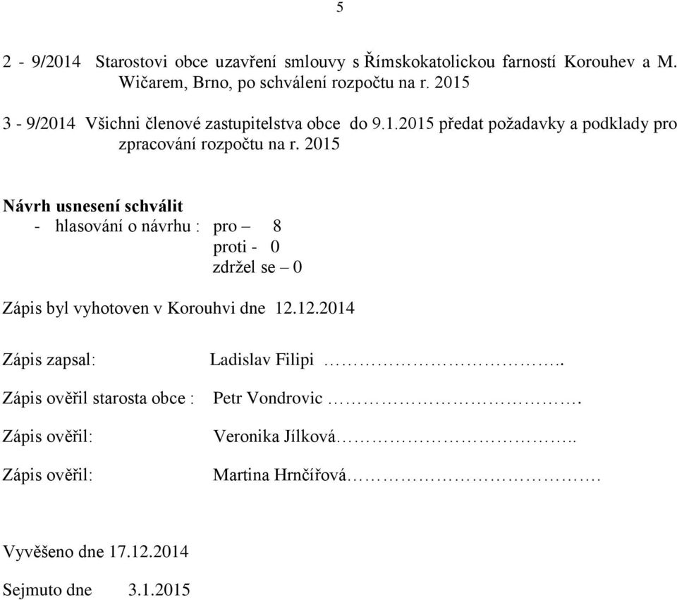 2015 Návrh usnesení schválit Zápis byl vyhotoven v Korouhvi dne 12.