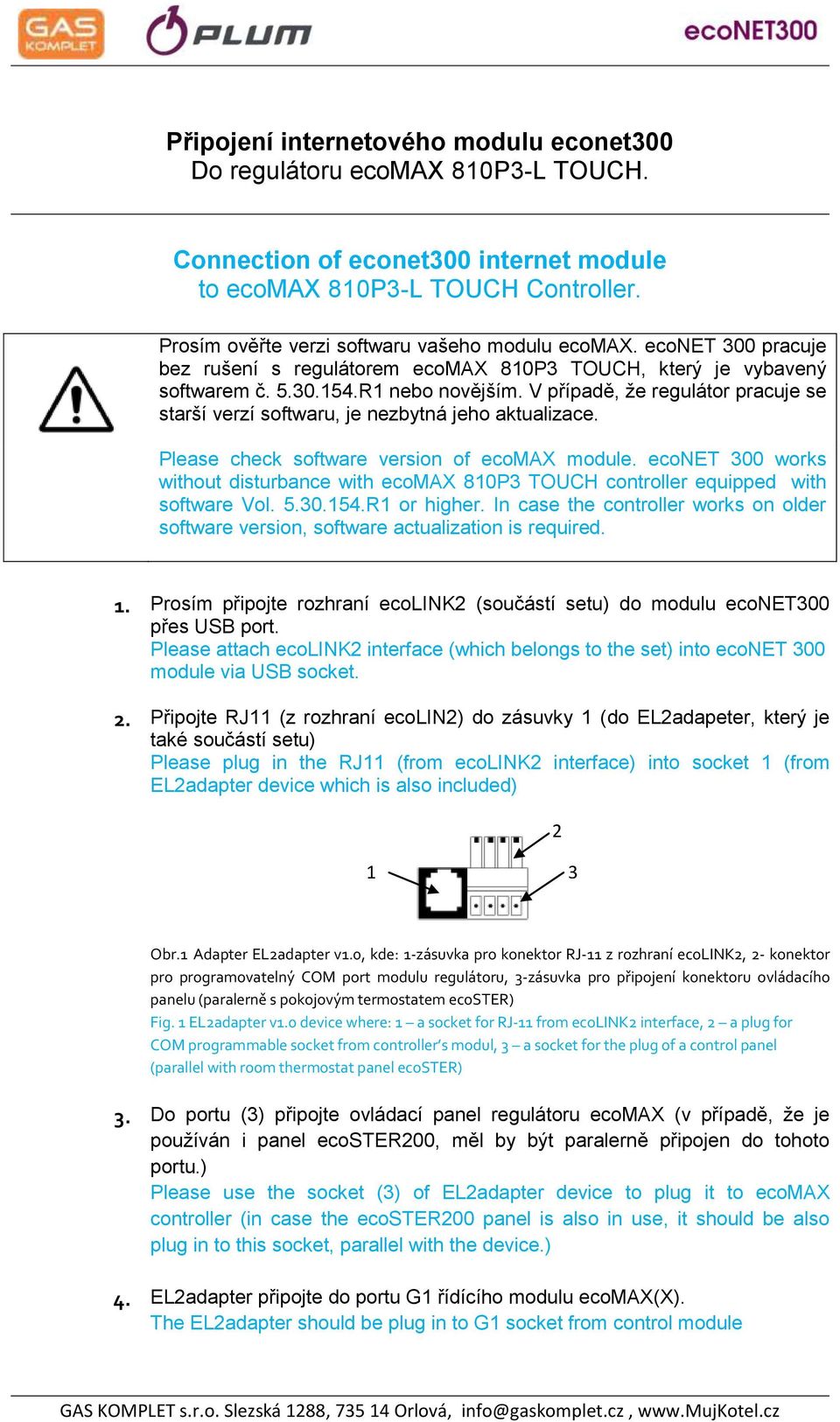 V případě, že regulátor pracuje se starší verzí softwaru, je nezbytná jeho aktualizace. Please check software version of ecomax module.