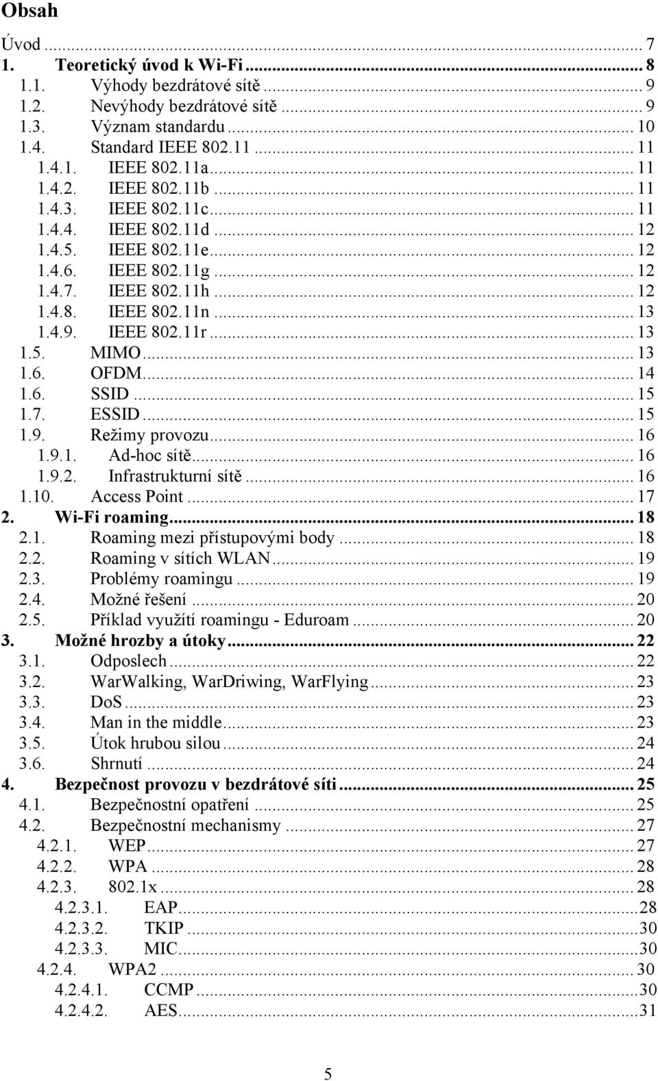 IEEE 802.11r... 13 1.5. MIMO... 13 1.6. OFDM... 14 1.6. SSID... 15 1.7. ESSID... 15 1.9. Reţimy provozu... 16 1.9.1. Ad-hoc sítě... 16 1.9.2. Infrastrukturní sítě... 16 1.10. Access Point... 17 2.