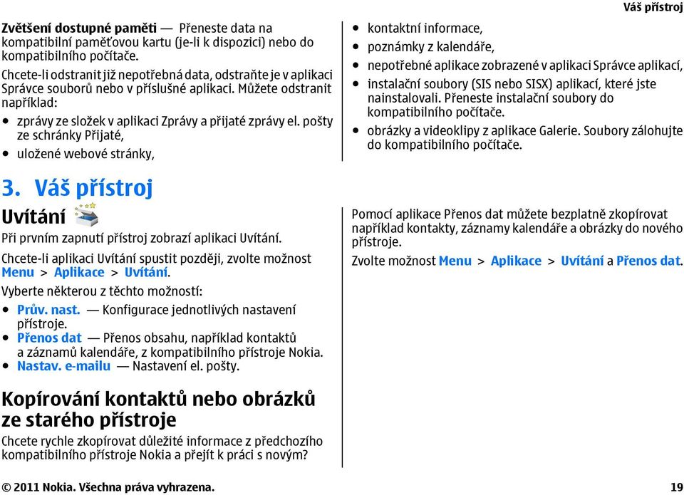 pošty ze schránky Přijaté, uložené webové stránky, 3. Váš přístroj Uvítání Při prvním zapnutí přístroj zobrazí aplikaci Uvítání.