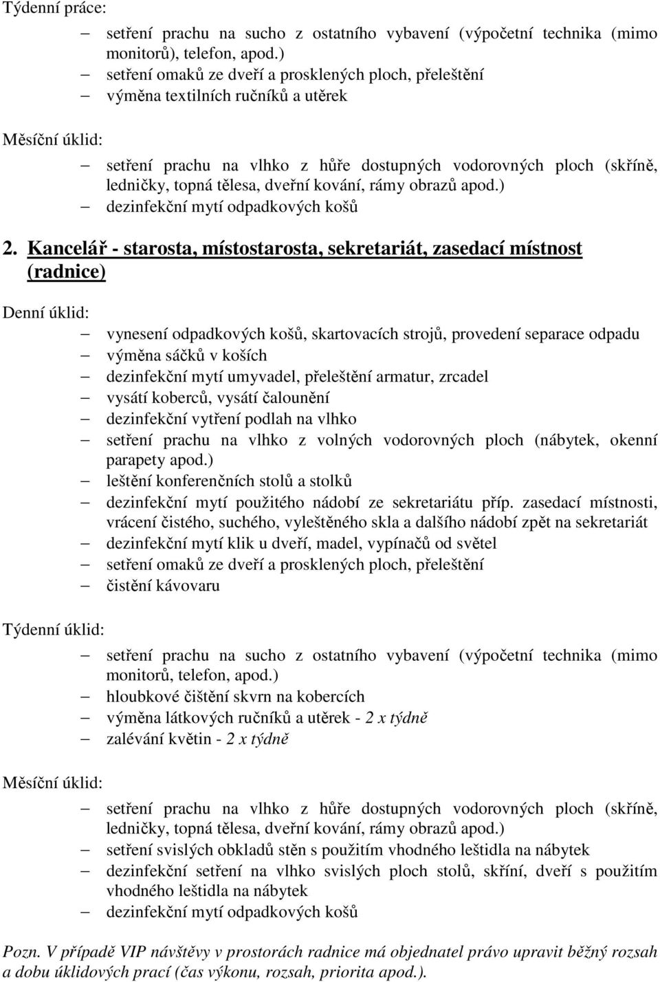 Kancelář - starosta, místostarosta, sekretariát, zasedací místnost (radnice) dezinfekční mytí umyvadel, přeleštění armatur, zrcadel vysátí koberců, vysátí čalounění dezinfekční vytření podlah na