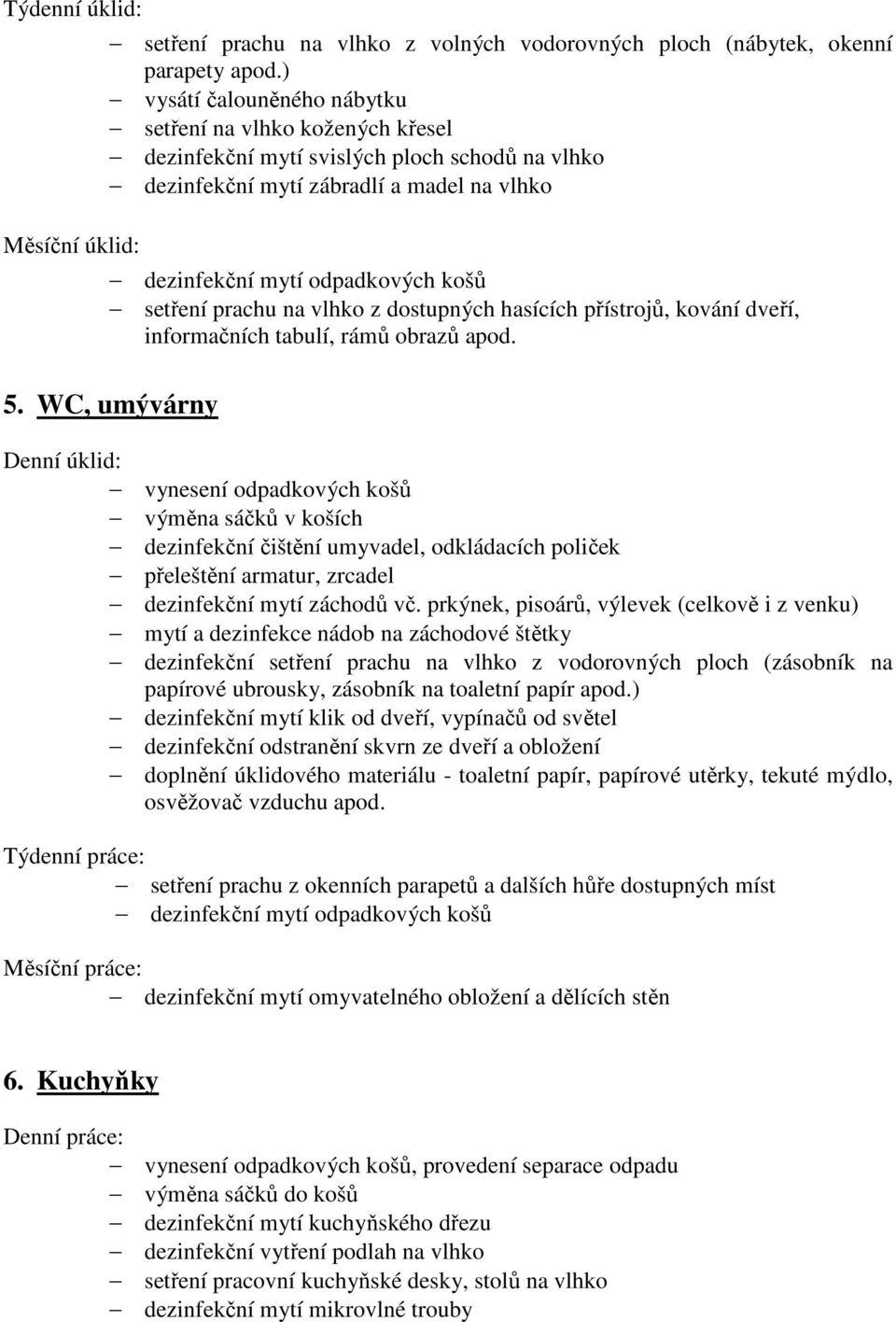 WC, umývárny vynesení odpadkových košů dezinfekční čištění umyvadel, odkládacích poliček přeleštění armatur, zrcadel dezinfekční mytí záchodů vč.