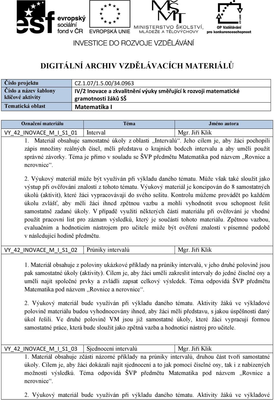 Materiál obsahuje samostatné úkoly z oblasti Intervalů. Jeho cílem je, aby žáci pochopili zápis množiny reálných čísel, měli představu o krajních bodech intervalu a aby uměli použít správné závorky.