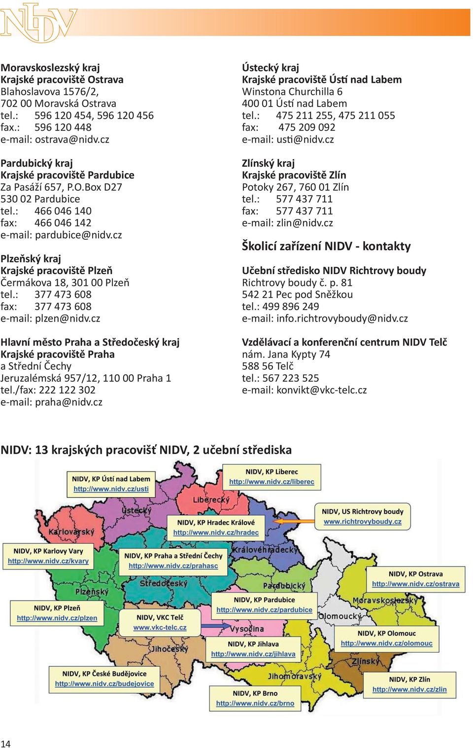 Kjé iš Ú L Wi Cill 6 4 Ú L l: 475 55, 475 55 fx: 475 9 9 -il: i@i Zlý j Kjé iš Zl P 67, 76 Zl l: 577 437 7 fx: 577 437 7 -il: li@i Šli ř