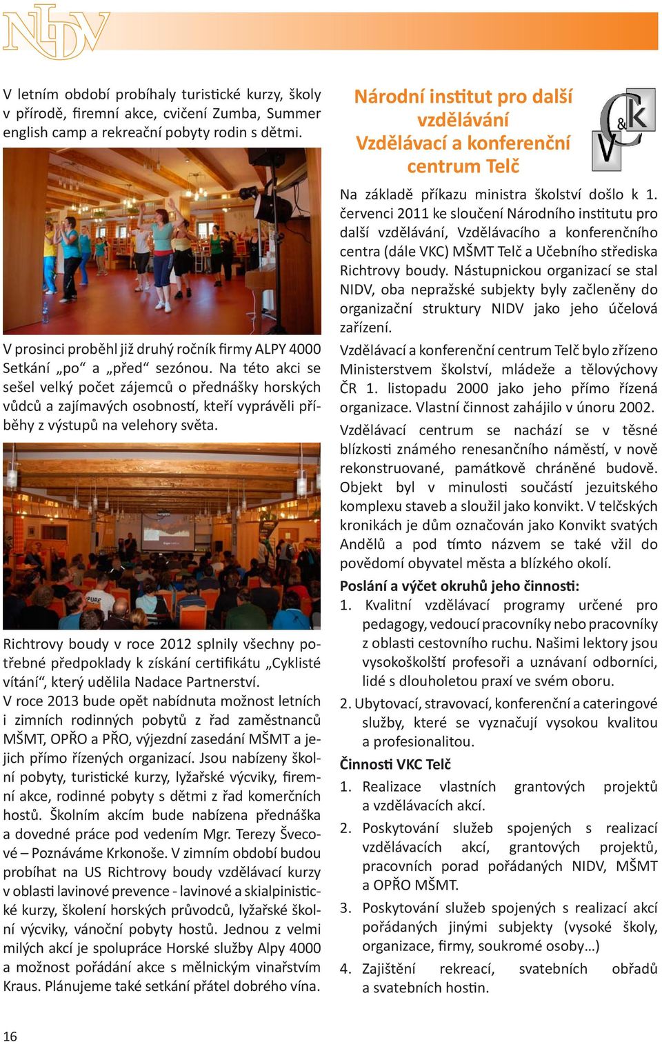 či lč N ii lš l, Vl fč (l VKC) MŠMT Tlč Uč ři Ri Ni gi l NIDV, žé j l čl gič NIDV j j účl ř Vl fč Tlč l ř Mii šl, lž lý ČR li j j ř ř gi Vl či jil ú Vl é li é č, é, é Oj l ili č jié lx lžil j i V lčý