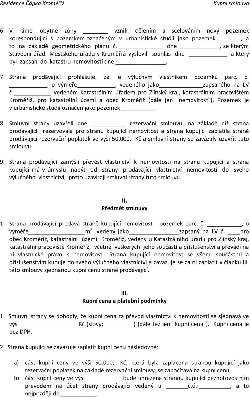 č., o výměře, vedeného jako zapsaného na LV č. vedeném Katastrálním úřadem pro Zlínský kraj, katastrálním pracovištěm Kroměříž, pro katastrální území a obec Kroměříž (dále jen "nemovitost").