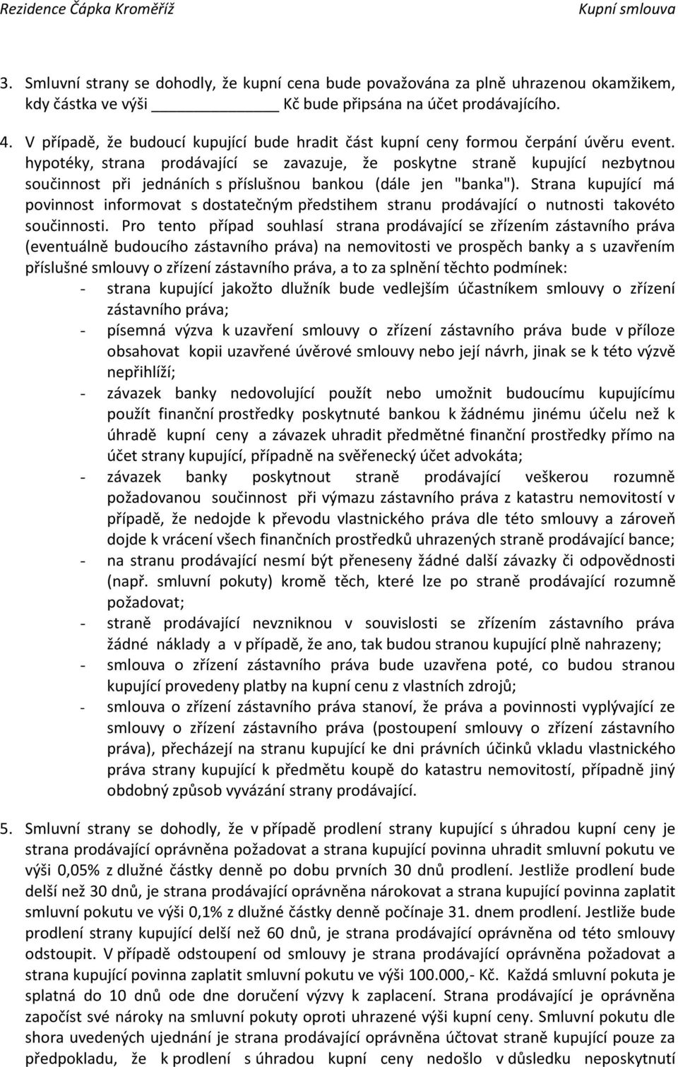 hypotéky, strana prodávající se zavazuje, že poskytne straně kupující nezbytnou součinnost při jednáních s příslušnou bankou (dále jen "banka").