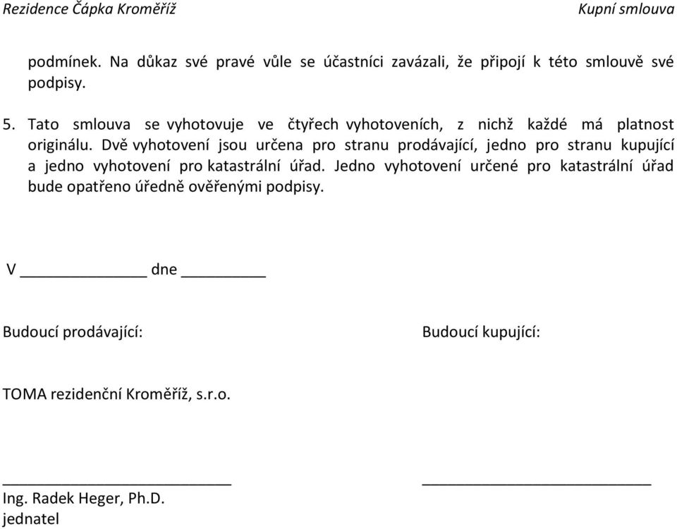 Dvě vyhotovení jsou určena pro stranu prodávající, jedno pro stranu kupující a jedno vyhotovení pro katastrální úřad.