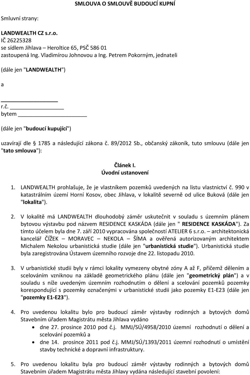 , občanský zákoník, tuto smlouvu (dále jen "tato smlouva"): Článek I. Úvodní ustanovení 1. LANDWEALTH prohlašuje, že je vlastníkem pozemků uvedených na listu vlastnictví č.