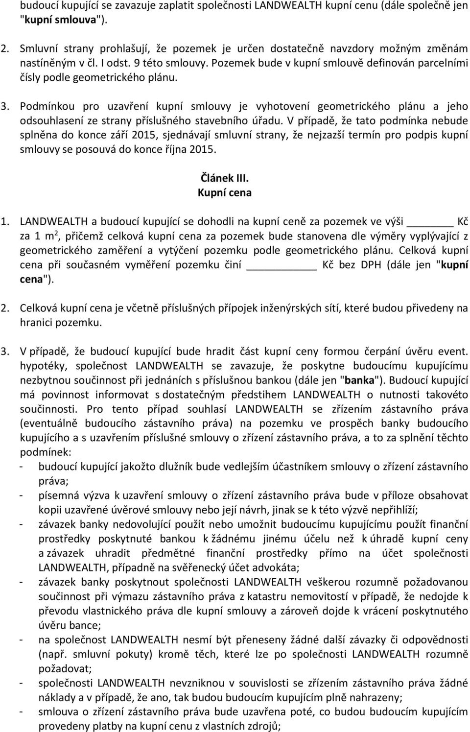 Pozemek bude v kupní smlouvě definován parcelními čísly podle geometrického plánu. 3.