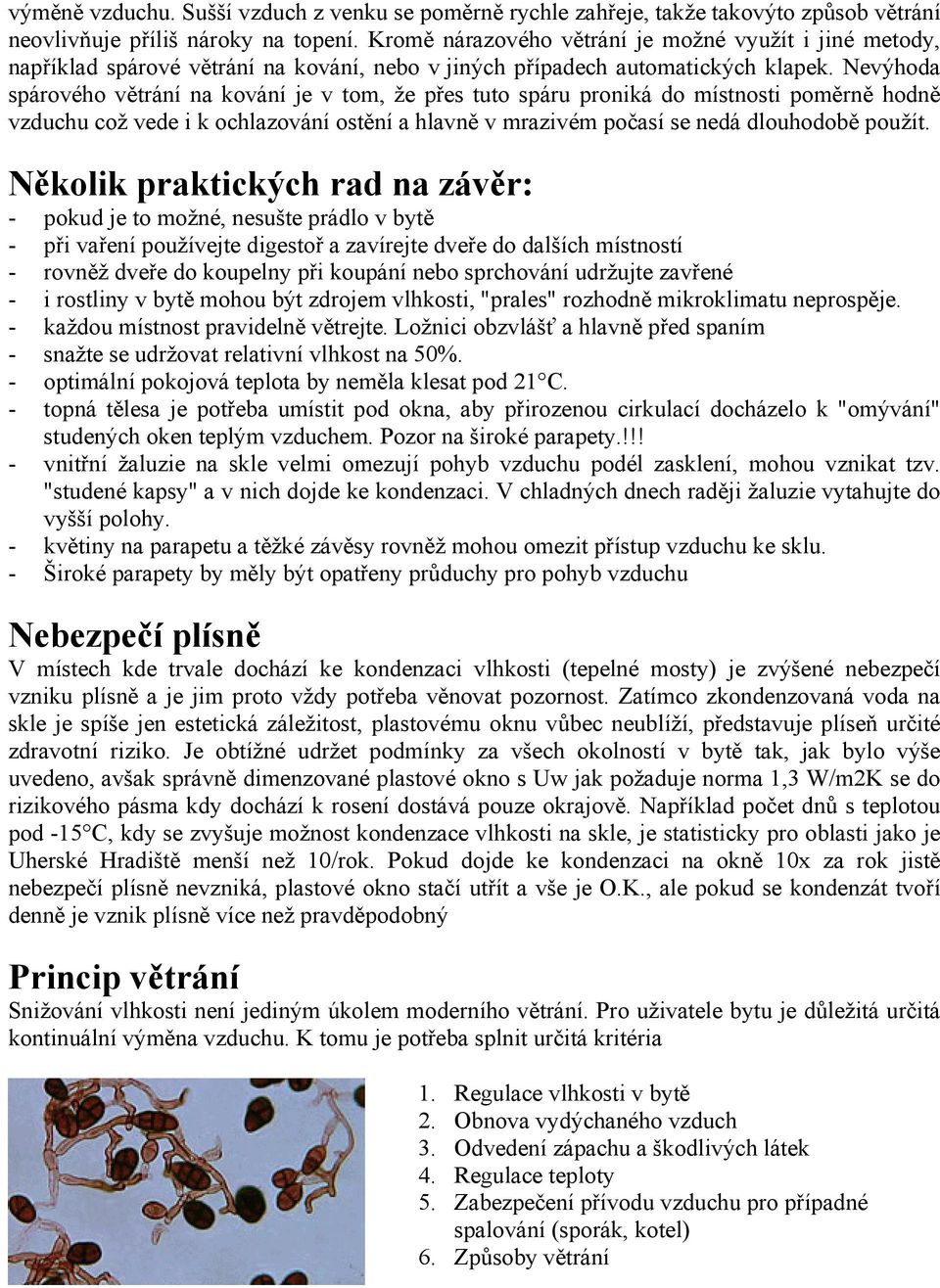 Nevýhoda spárového větrání na kování je v tom, že přes tuto spáru proniká do místnosti poměrně hodně vzduchu což vede i k ochlazování ostění a hlavně v mrazivém počasí se nedá dlouhodobě použít.