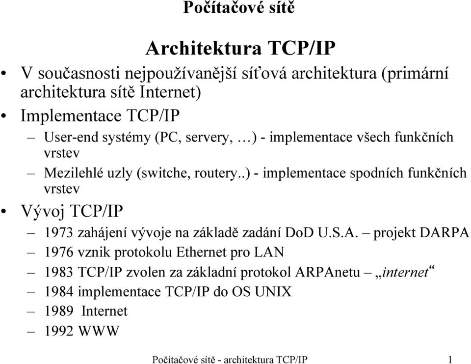 .) - implementace spodních funkčních vrstev Vývoj TCP/IP 1973 zahájení vývoje na základě zadání DoD U.S.A.