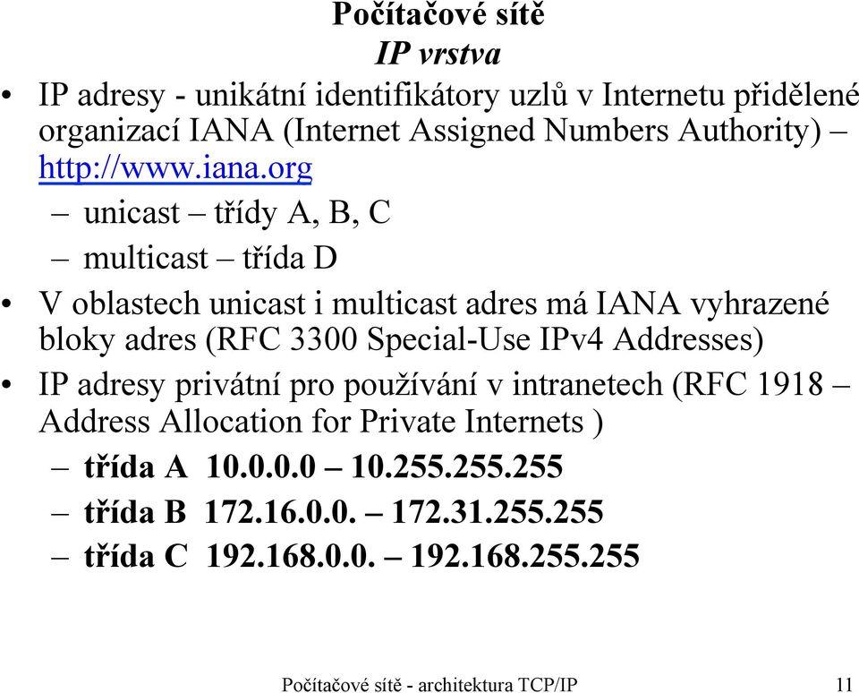 org unicast třídy A, B, C multicast třída D V oblastech unicast i multicast adres má IANA vyhrazené bloky adres (RFC 3300 Special-Use IPv4
