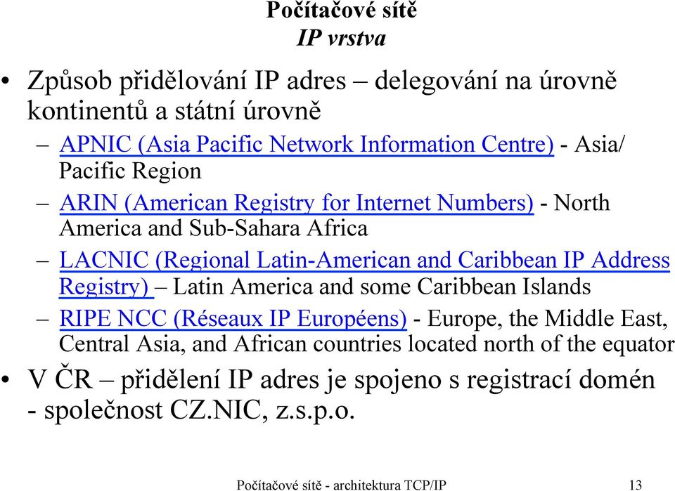 Address Registry) Latin America and some Caribbean Islands RIPE NCC (Réseaux IP Européens) - Europe, the Middle East, Central Asia, and African countries