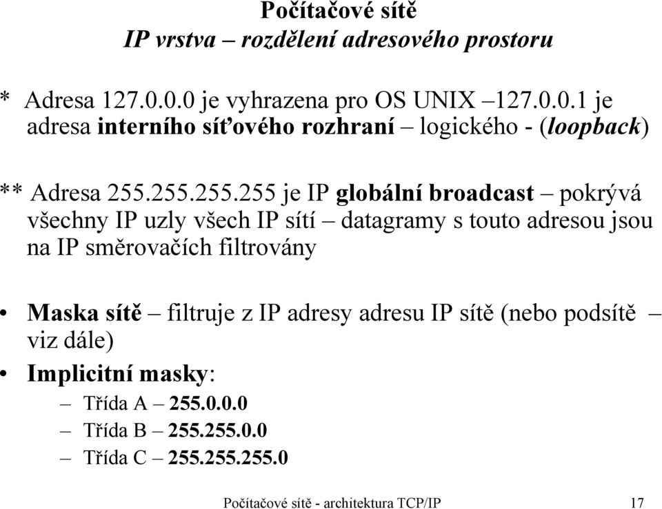 255.255.255 je IP globální broadcast pokrývá všechny IP uzly všech IP sítí datagramy s touto adresou jsou na IP směrovačích