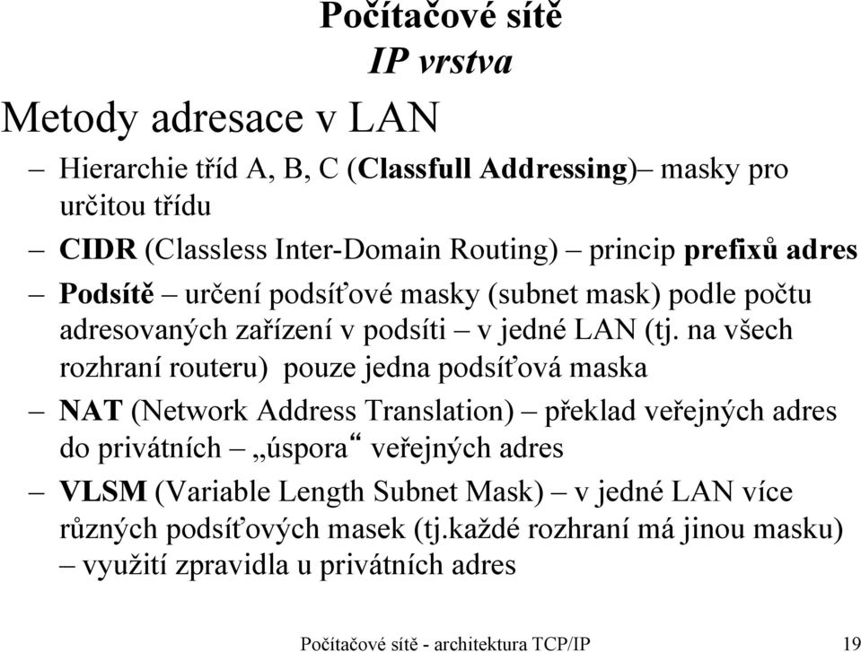 na všech rozhraní routeru) pouze jedna podsíťová maska NAT (Network Address Translation) překlad veřejných adres do privátních úspora veřejných adres VLSM