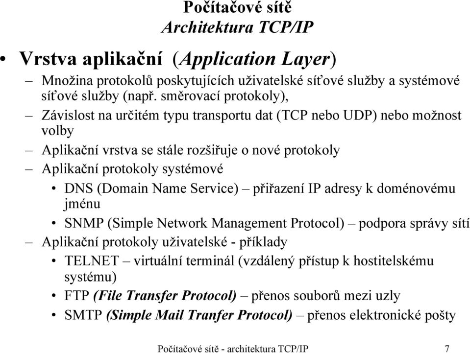 (Domain Name Service) přiřazení IP adresy k doménovému jménu SNMP (Simple Network Management Protocol) podpora správy sítí Aplikační protokoly uživatelské - příklady TELNET virtuální