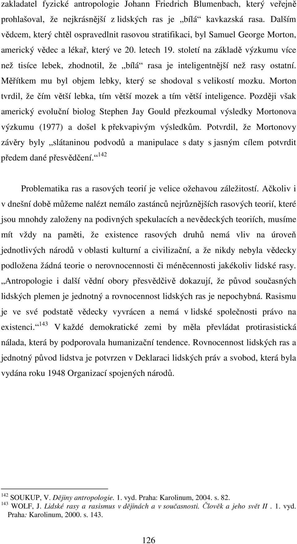 století na základě výzkumu více než tisíce lebek, zhodnotil, že bílá rasa je inteligentnější než rasy ostatní. Měřítkem mu byl objem lebky, který se shodoval s velikostí mozku.