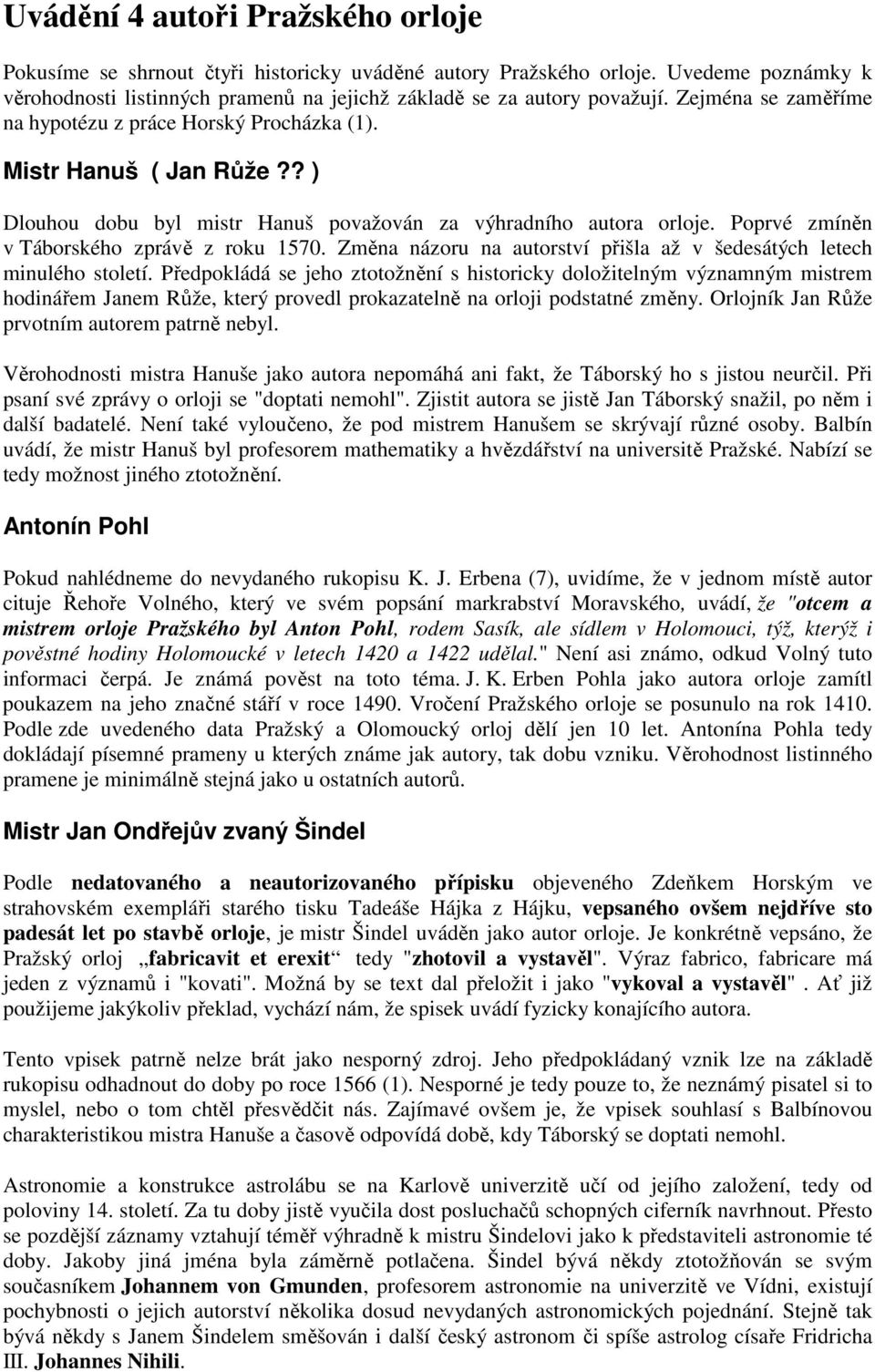 Poprvé zmíněn v Táborského zprávě z roku 1570. Změna názoru na autorství přišla až v šedesátých letech minulého století.