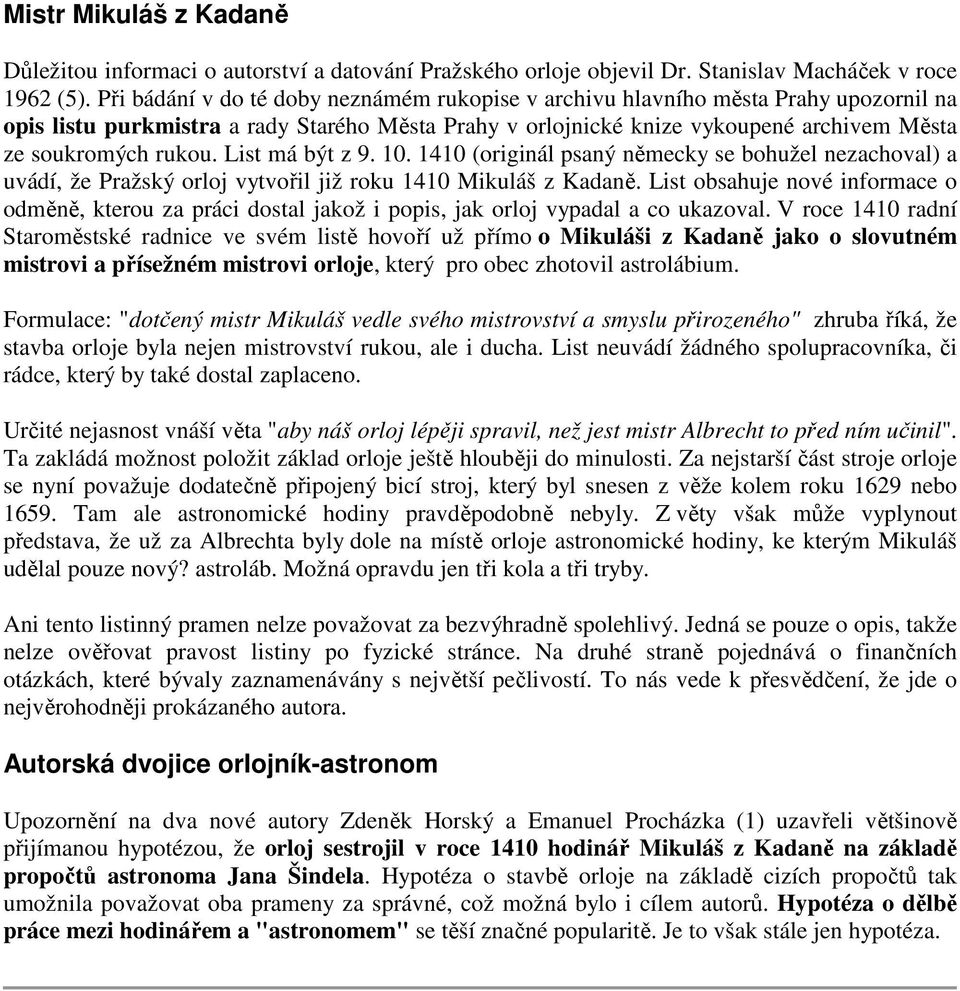 List má být z 9. 10. 1410 (originál psaný německy se bohužel nezachoval) a uvádí, že Pražský orloj vytvořil již roku 1410 Mikuláš z Kadaně.
