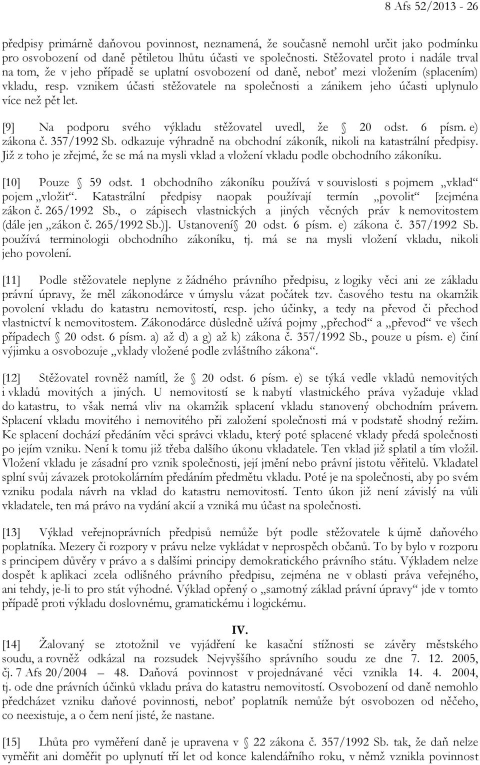 vznikem účasti stěžovatele na společnosti a zánikem jeho účasti uplynulo více než pět let. [9] Na podporu svého výkladu stěžovatel uvedl, že 20 odst. 6 písm. e) zákona č. 357/1992 Sb.