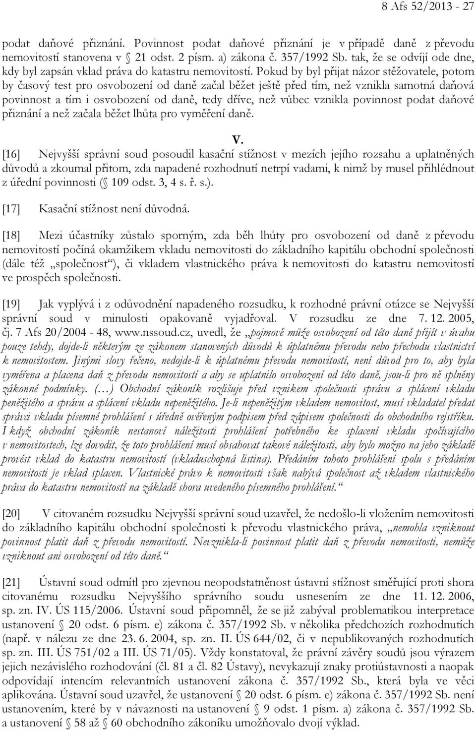 Pokud by byl přijat názor stěžovatele, potom by časový test pro osvobození od daně začal běžet ještě před tím, než vznikla samotná daňová povinnost a tím i osvobození od daně, tedy dříve, než vůbec