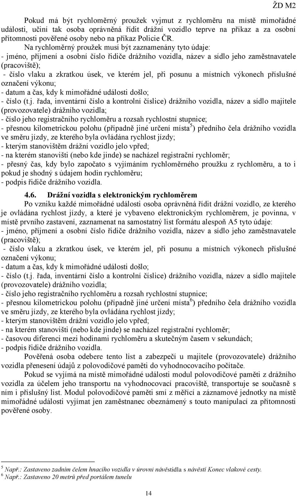 Na rychloměrný proužek musí být zaznamenány tyto údaje: - jméno, příjmení a osobní číslo řidiče drážního vozidla, název a sídlo jeho zaměstnavatele (pracoviště); - číslo vlaku a zkratkou úsek, ve