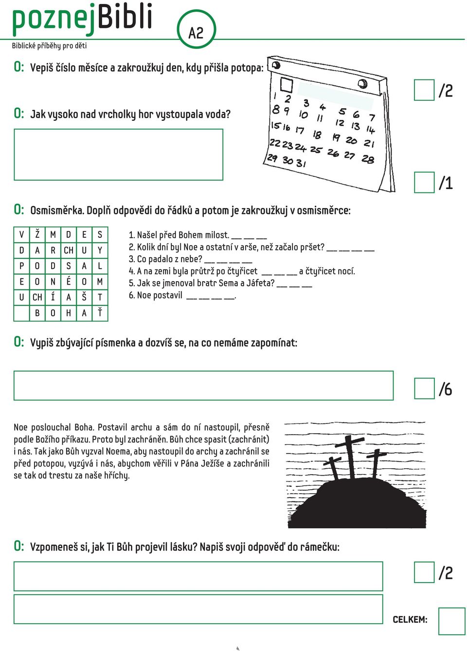 Kolik dní byl Noe a ostatní v arše, než začalo pršet? 3. Co padalo z nebe? 4. A na zemi byla průtrž po čtyřicet a čtyřicet nocí. 5. Jak se jmenoval bratr Sema a Jáfeta? 6. Noe postavil.