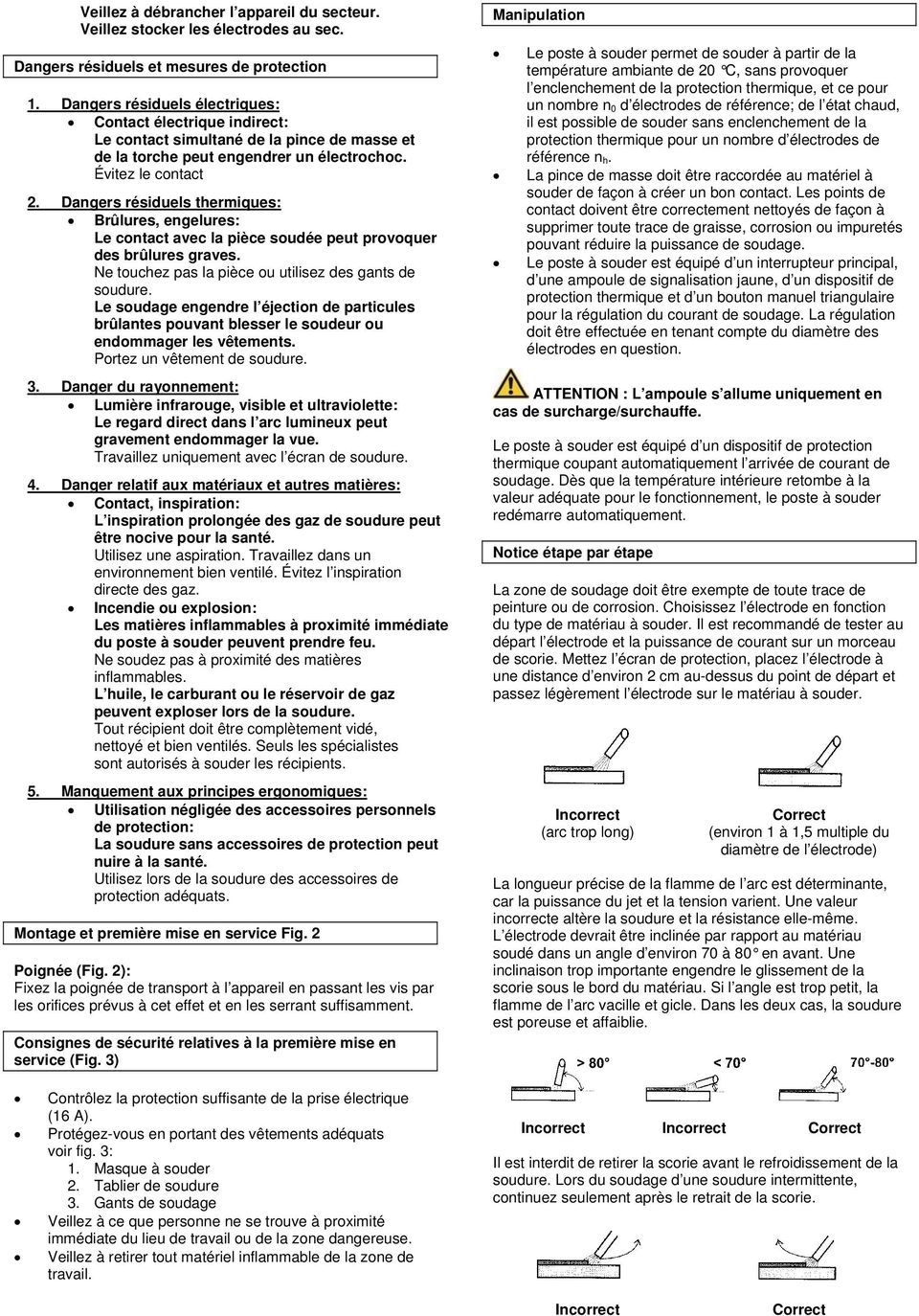 Dangers résiduels thermiques: Brûlures, engelures: Le contact avec la pièce soudée peut provoquer des brûlures graves. Ne touchez pas la pièce ou utilisez des gants de soudure.