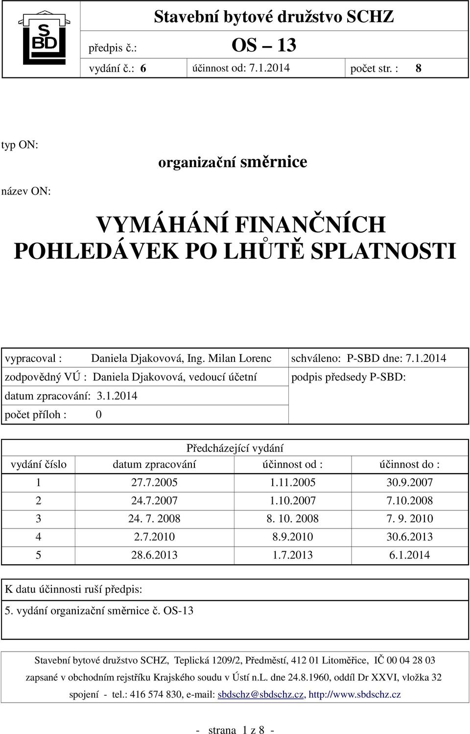 2014 zodpovědný VÚ : Daniela Djakovová, vedoucí účetní podpis předsedy P-SBD: datum zpracování: 3.1.2014 počet příloh : 0 Předcházející vydání vydání číslo datum zpracování účinnost od : účinnost do : 1 27.