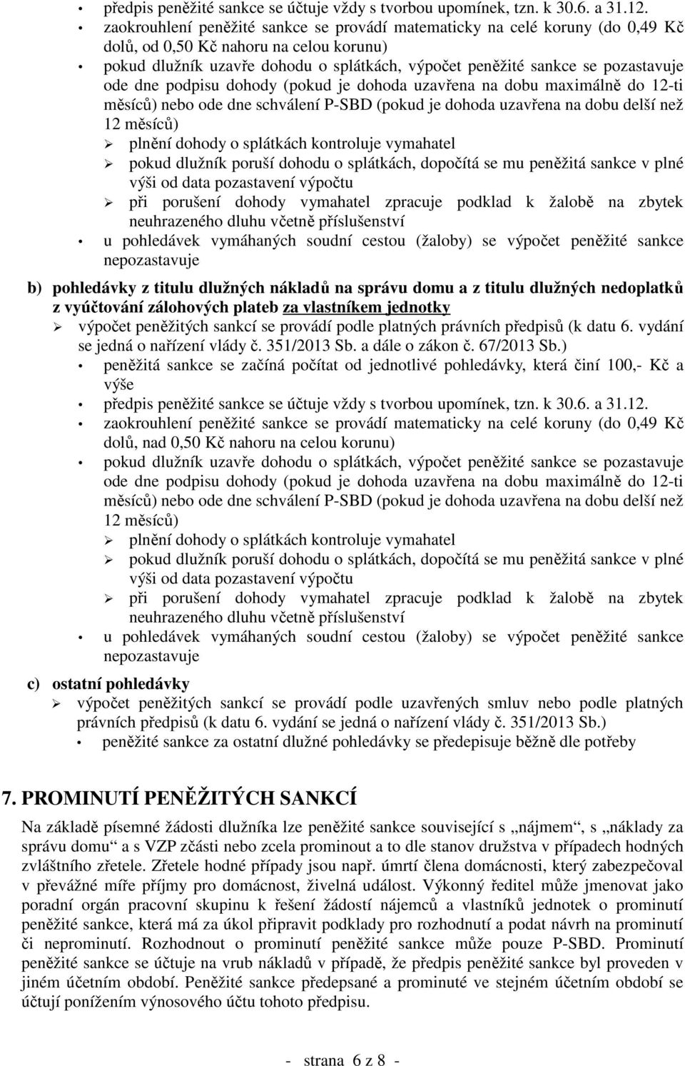 ode dne podpisu dohody (pokud je dohoda uzavřena na dobu maximálně do 12-ti měsíců) nebo ode dne schválení P-SBD (pokud je dohoda uzavřena na dobu delší než 12 měsíců) plnění dohody o splátkách