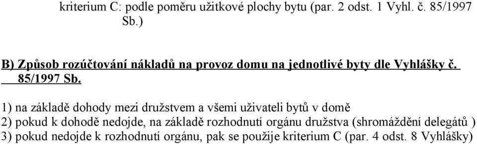 1) na základě dohody mezi družstvem a všemi uživateli bytů v domě 2) pokud k dohodě nedojde, na základě