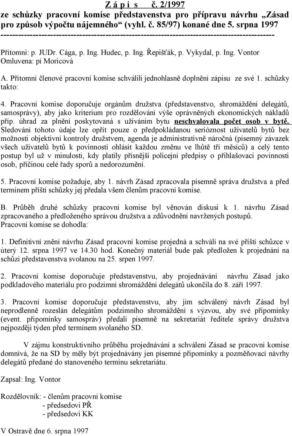 Přítomní členové pracovní komise schválili jednohlasně doplnění zápisu ze své 1. schůzky takto: 4.