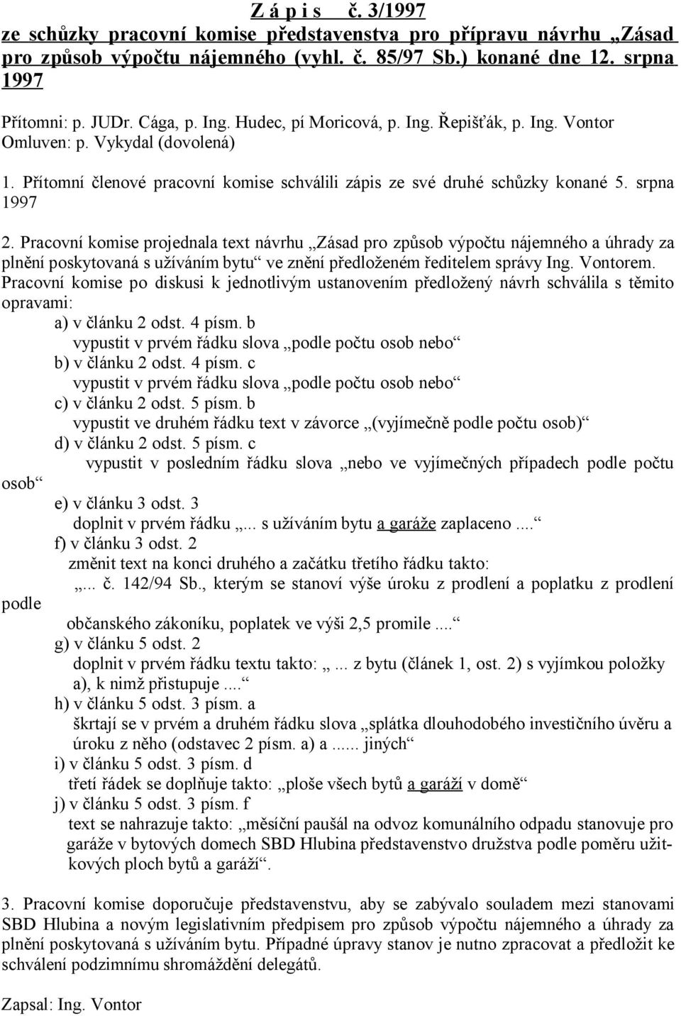 Pracovní komise projednala text návrhu Zásad pro způsob výpočtu nájemného a úhrady za plnění poskytovaná s užíváním bytu ve znění předloženém ředitelem správy Ing. Vontorem.