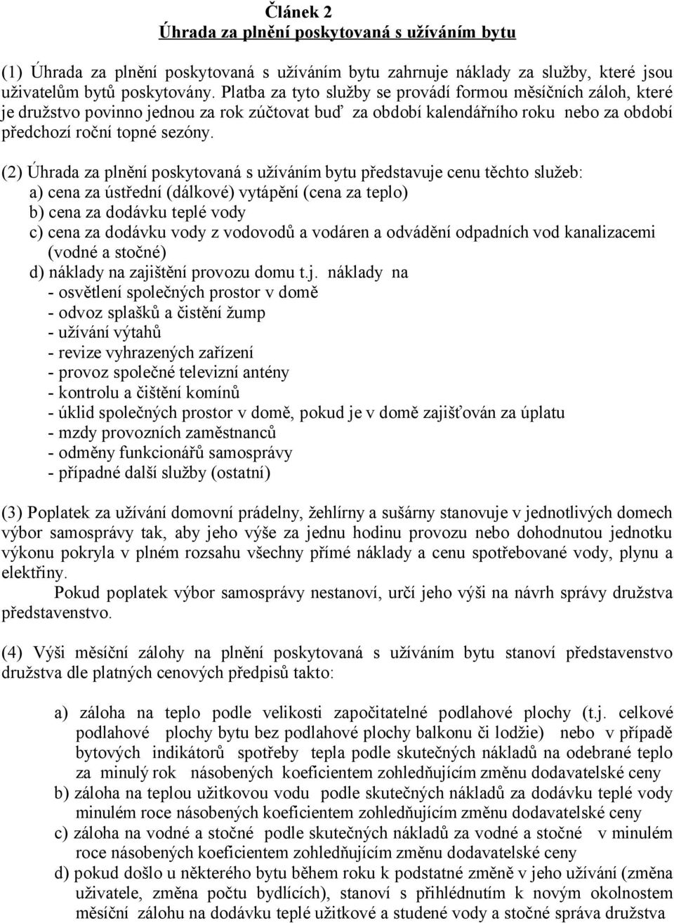 (2) Úhrada za plnění poskytovaná s užíváním bytu představuje cenu těchto služeb: a) cena za ústřední (dálkové) vytápění (cena za teplo) b) cena za dodávku teplé vody c) cena za dodávku vody z