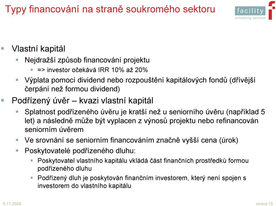 může být vyplacen z výnosů projektu nebo refinancován seniorním úvěrem Ve srovnání se seniorním financováním značně vyšší cena (úrok) Poskytovatelé podřízeného dluhu: Poskytovatel