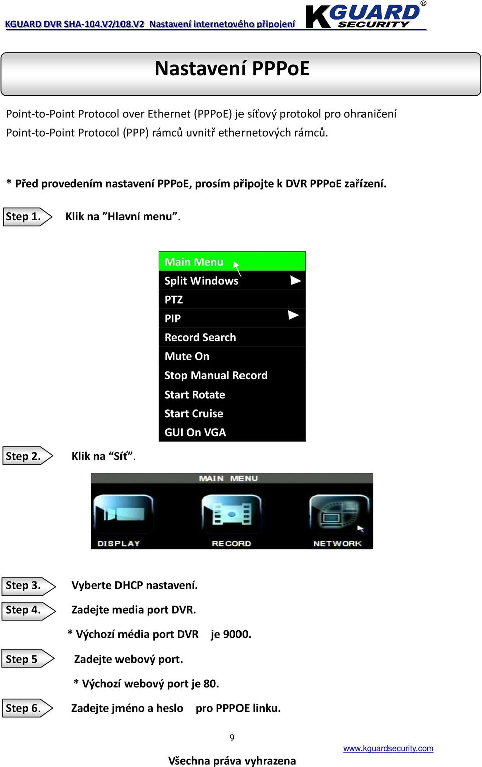 Main Menu Split Windows PTZ PIP Record Search Mute On Stop Manual Record Start Rotate Start Cruise GUI On VGA Step 2. Klik na Síť. Step 3. Step 4.