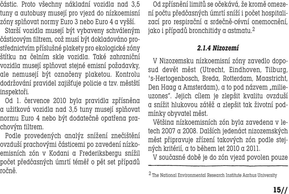 Také zahraniční vozidla musejí splňovat stejné emisní požadavky, ale nemusejí být označeny plaketou. Kontrolu dodržování pravidel zajišťuje policie a tzv. městští inspektoři. Od 1.