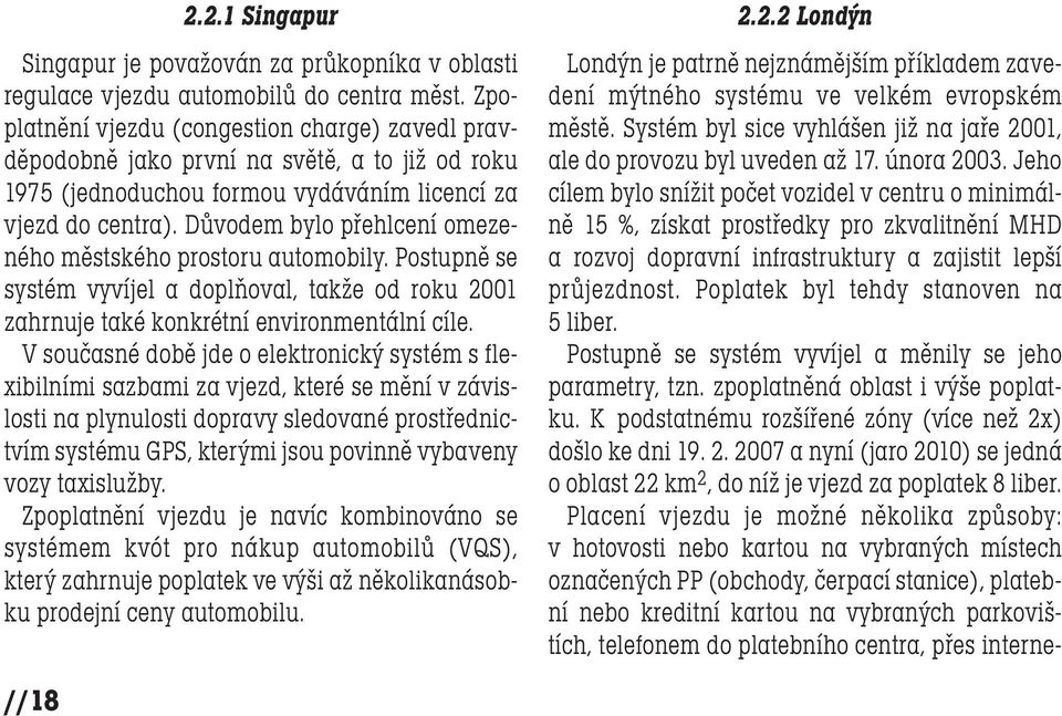Důvodem bylo přehlcení omezeného městského prostoru automobily. Postupně se systém vyvíjel a doplňoval, takže od roku 2001 zahrnuje také konkrétní environmentální cíle.