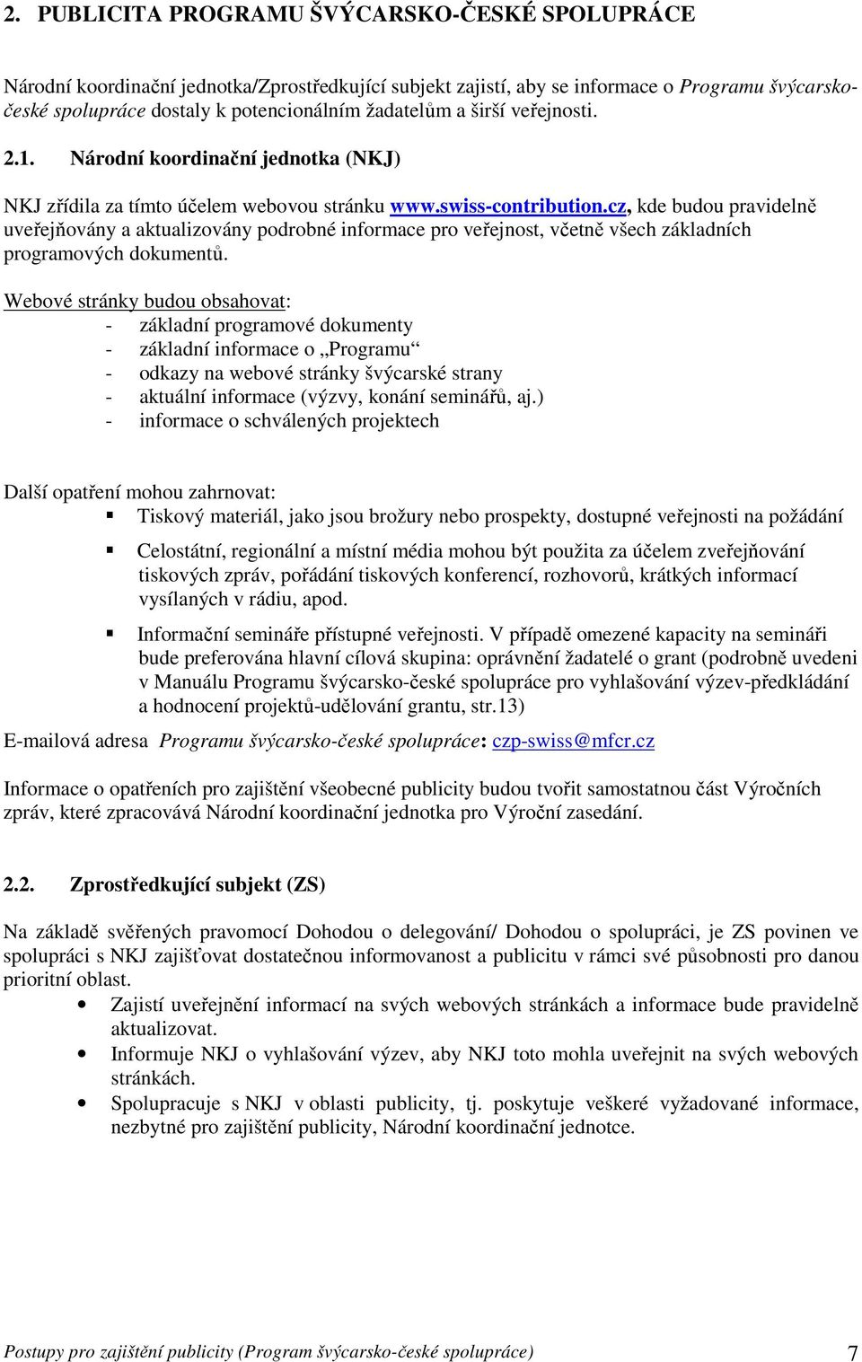 cz, kde budou pravidelně uveřejňovány a aktualizovány podrobné informace pro veřejnost, včetně všech základních programových dokumentů.