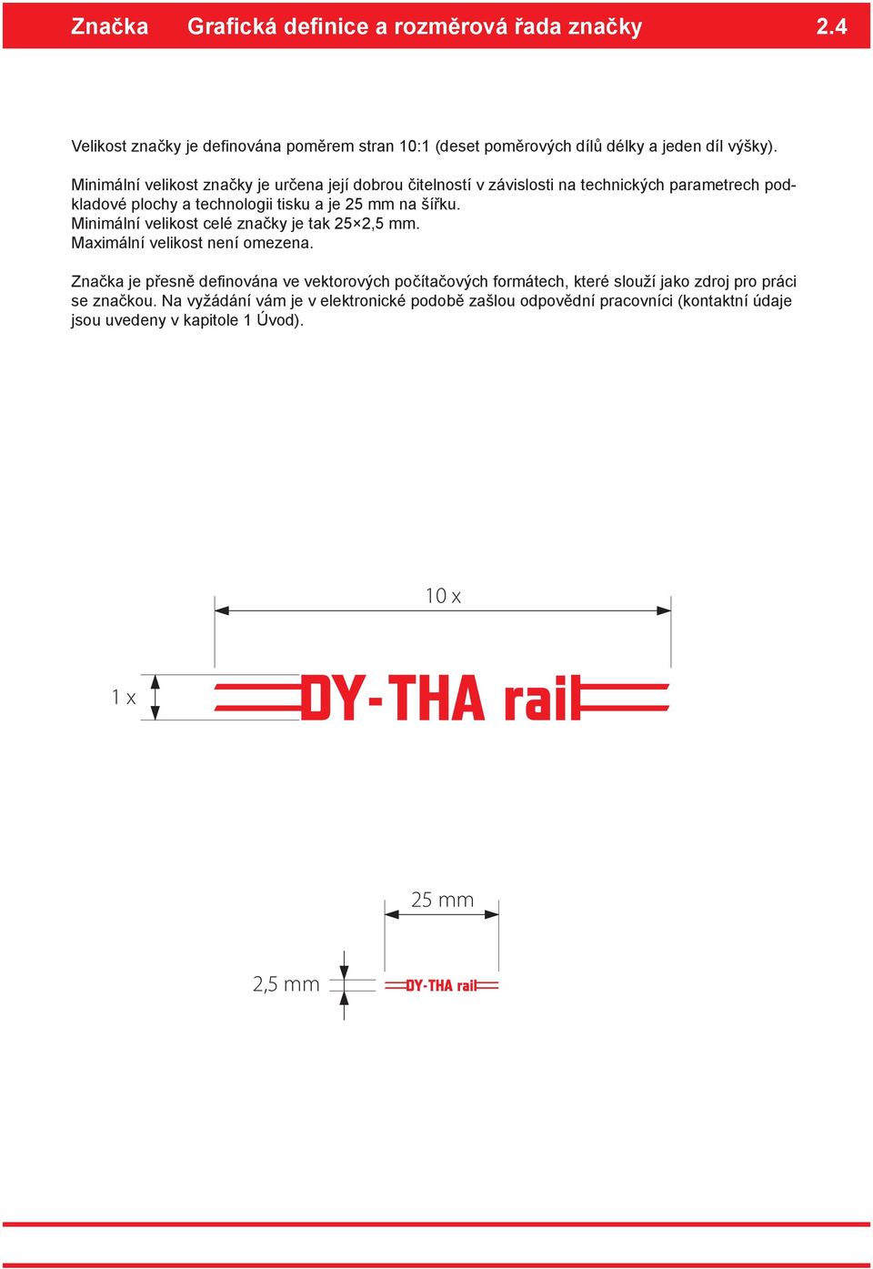 Minimální velikost celé značky je tak 25 2,5 mm. Maximální velikost není omezena.