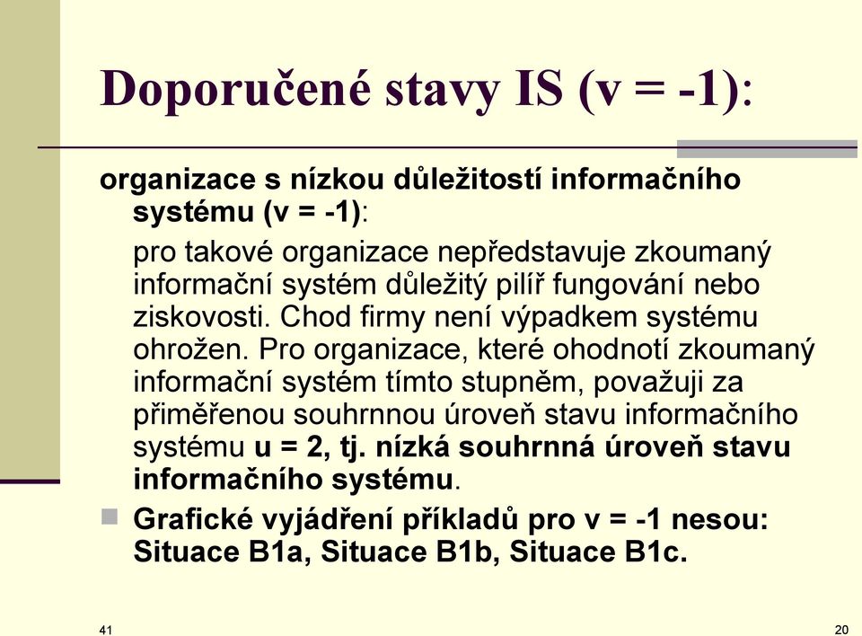 Pro organizace, které ohodnotí zkoumaný informační systém tímto stupněm, považuji za přiměřenou souhrnnou úroveň stavu informačního